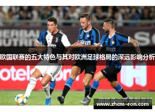 欧国联赛的五大特色与其对欧洲足球格局的深远影响分析