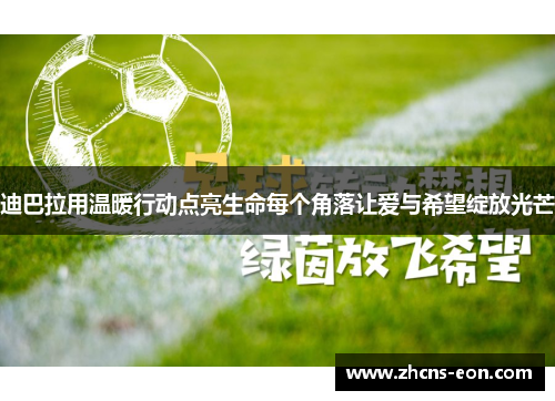 迪巴拉用温暖行动点亮生命每个角落让爱与希望绽放光芒